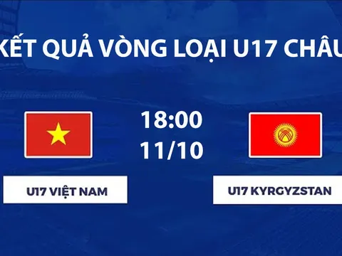 Kết quả bóng đá U17 Việt Nam vs U17 Kyrgyzstan hôm nay 11/10 -VL U17 châu Á 2027: Rượt đuổi kịch tính