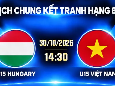 LINK xem trực tiếp U15 Việt Nam vs U15 Hungary - Trực tiếp bóng đá U15 World Cup 2026 hôm nay 30/10