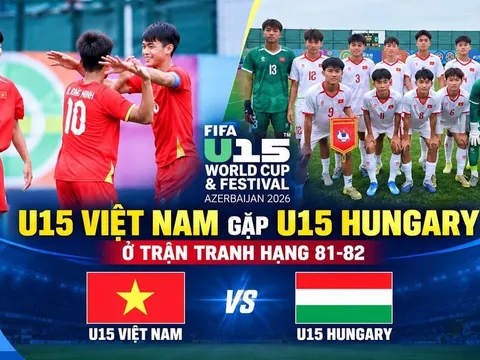 Trực tiếp bóng đá U15 Việt Nam vs U15 Hungary 14h30 ngày 30/10 - Link xem trực tiếp World Cup 2026