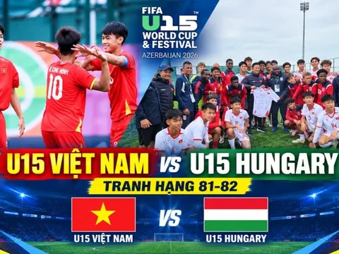 TRỰC TIẾP bóng đá U15 Việt Nam vs U15 Hungary - Link xem trực tiếp U15 World Cup 2026 của FIFA